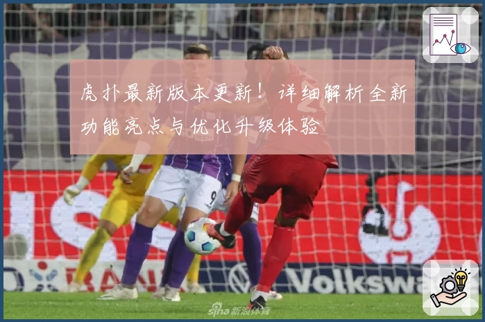 虎扑最新版本更新！详细解析全新功能亮点与优化升级体验