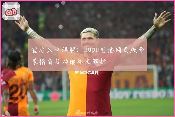 官方入口详解：Hupu直播网页版登录指南与功能亮点解析