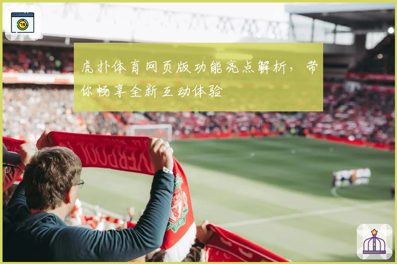 虎扑体育网页版功能亮点解析,带你畅享全新互动体验